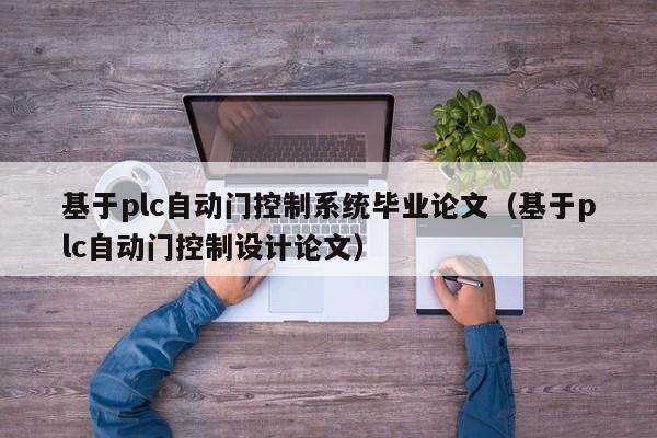基于plc自動門控制系統(tǒng)畢業(yè)論文（基于plc自動門控制設(shè)計論文）-第1張圖片-晉江速捷自動化科技有限公司