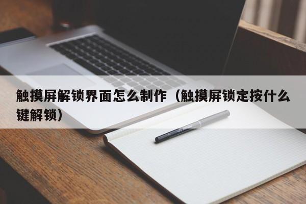 觸摸屏解鎖界面怎么制作（觸摸屏鎖定按什么鍵解鎖）-第1張圖片-晉江速捷自動化科技有限公司