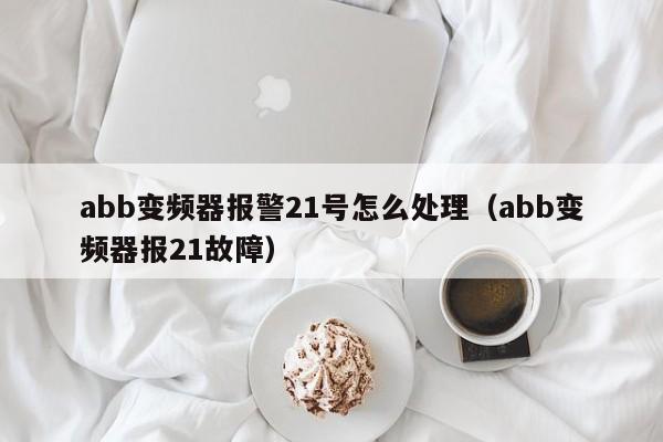 abb變頻器報警21號怎么處理（abb變頻器報21故障）-第1張圖片-晉江速捷自動化科技有限公司