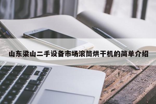 山東梁山二手設備市場滾筒烘干機的簡單介紹-第1張圖片-晉江速捷自動化科技有限公司