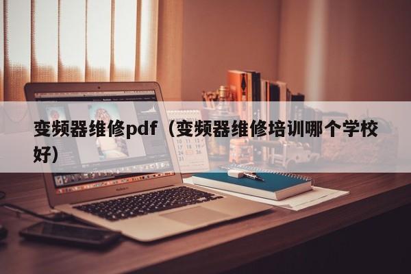 變頻器維修pdf（變頻器維修培訓哪個學校好）-第1張圖片-晉江速捷自動化科技有限公司