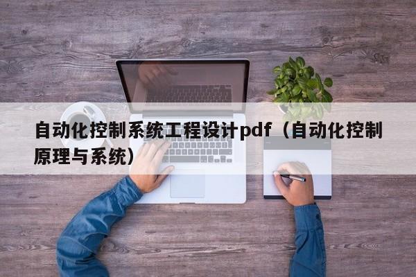 自動化控制系統工程設計pdf（自動化控制原理與系統）-第1張圖片-晉江速捷自動化科技有限公司