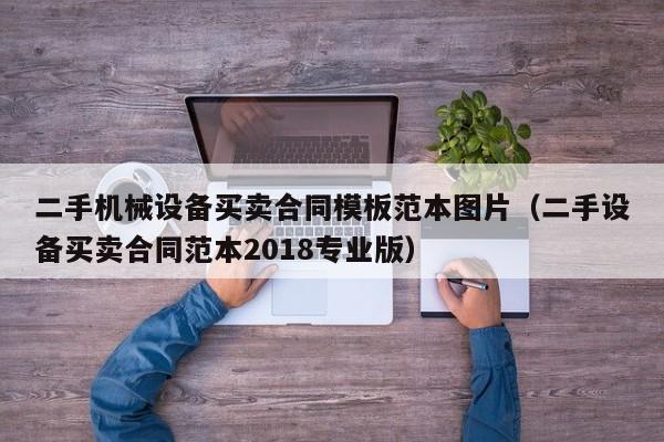 二手機械設備買賣合同模板范本圖片（二手設備買賣合同范本2018專業版）-第1張圖片-晉江速捷自動化科技有限公司