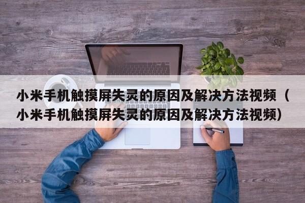 小米手機觸摸屏失靈的原因及解決方法視頻（小米手機觸摸屏失靈的原因及解決方法視頻）-第1張圖片-晉江速捷自動化科技有限公司
