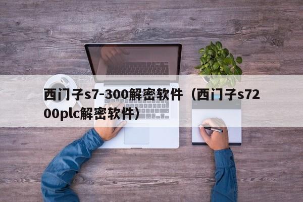 西門子s7-300解密軟件（西門子s7200plc解密軟件）-第1張圖片-晉江速捷自動化科技有限公司