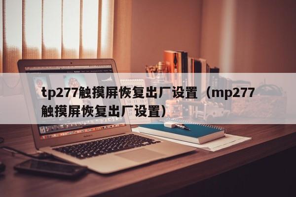 tp277觸摸屏恢復出廠設置（mp277觸摸屏恢復出廠設置）-第1張圖片-晉江速捷自動化科技有限公司