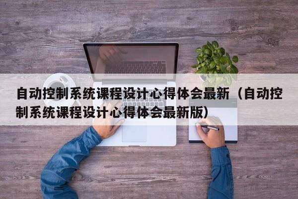自動控制系統課程設計心得體會最新（自動控制系統課程設計心得體會最新版）-第1張圖片-晉江速捷自動化科技有限公司