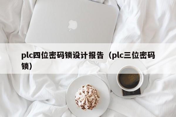 plc四位密碼鎖設計報告（plc三位密碼鎖）-第1張圖片-晉江速捷自動化科技有限公司