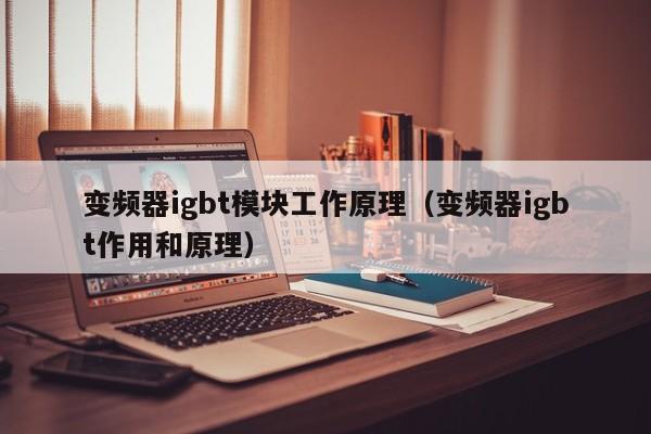 變頻器igbt模塊工作原理（變頻器igbt作用和原理）-第1張圖片-晉江速捷自動化科技有限公司