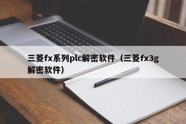 三菱fx系列plc解密軟件（三菱fx3g解密軟件）-第1張圖片-晉江速捷自動(dòng)化科技有限公司