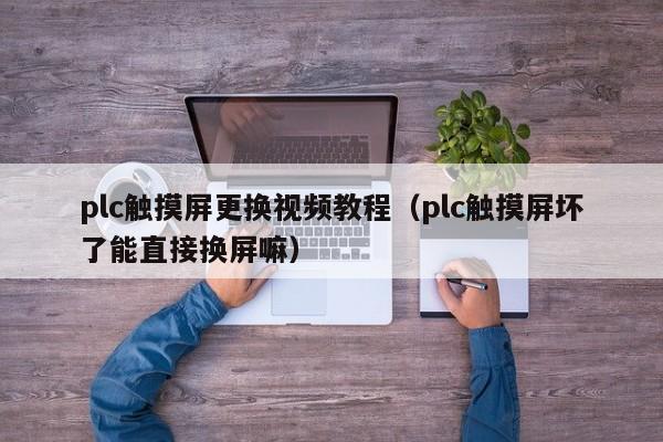 plc觸摸屏更換視頻教程（plc觸摸屏壞了能直接換屏嘛）-第1張圖片-晉江速捷自動(dòng)化科技有限公司