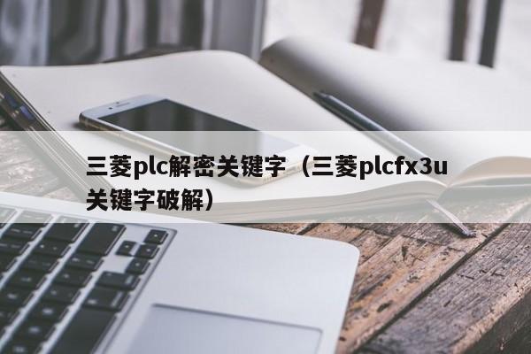 三菱plc解密關鍵字（三菱plcfx3u關鍵字破解）-第1張圖片-晉江速捷自動化科技有限公司