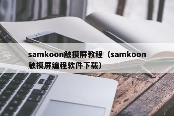 samkoon觸摸屏教程（samkoon觸摸屏編程軟件下載）-第1張圖片-晉江速捷自動化科技有限公司