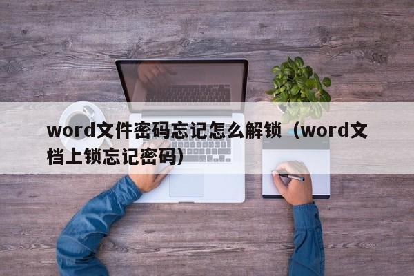 word文件密碼忘記怎么解鎖（word文檔上鎖忘記密碼）-第1張圖片-晉江速捷自動化科技有限公司