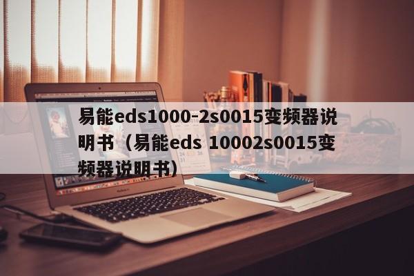 易能eds1000-2s0015變頻器說明書（易能eds 10002s0015變頻器說明書）-第1張圖片-晉江速捷自動化科技有限公司