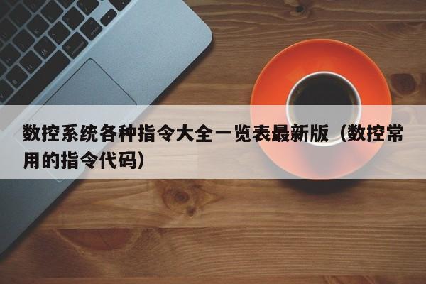 數控系統各種指令大全一覽表最新版（數控常用的指令代碼）-第1張圖片-晉江速捷自動化科技有限公司