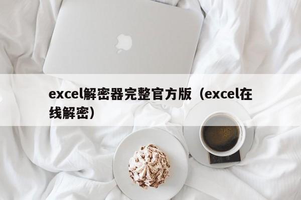 excel解密器完整官方版（excel在線解密）-第1張圖片-晉江速捷自動化科技有限公司