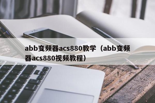 abb變頻器acs880教學（abb變頻器acs880視頻教程）-第1張圖片-晉江速捷自動化科技有限公司