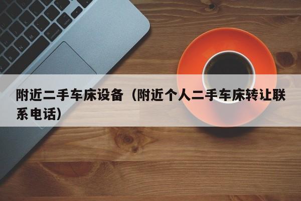 附近二手車(chē)床設(shè)備（附近個(gè)人二手車(chē)床轉(zhuǎn)讓聯(lián)系電話）-第1張圖片-晉江速捷自動(dòng)化科技有限公司