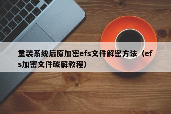 重裝系統(tǒng)后原加密efs文件解密方法（efs加密文件破解教程）-第1張圖片-晉江速捷自動化科技有限公司