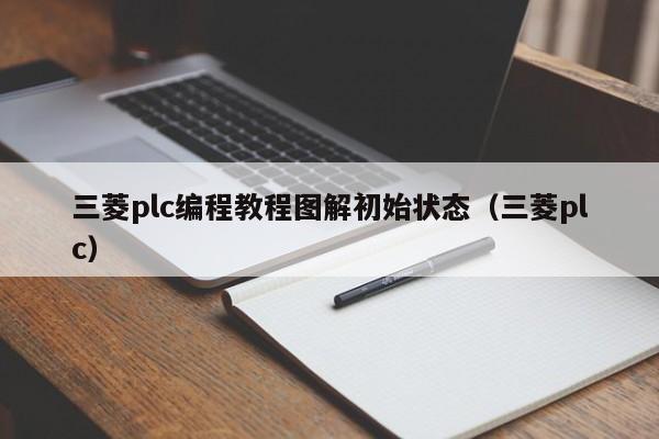三菱plc編程教程圖解初始狀態（三菱plc）-第1張圖片-晉江速捷自動化科技有限公司