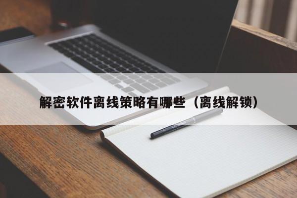解密軟件離線策略有哪些（離線解鎖）-第1張圖片-晉江速捷自動化科技有限公司