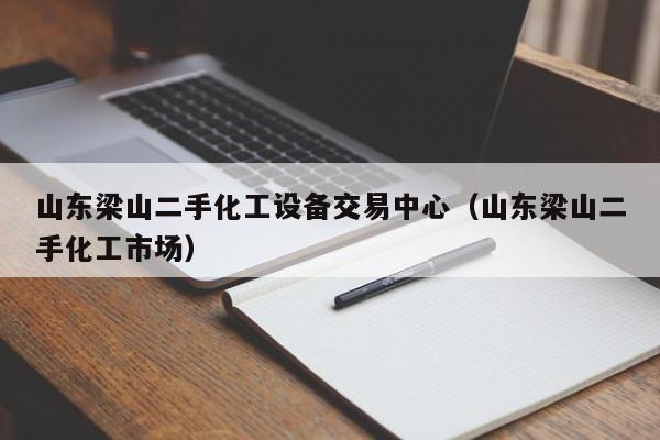 山東梁山二手化工設備交易中心（山東梁山二手化工市場）-第1張圖片-晉江速捷自動化科技有限公司