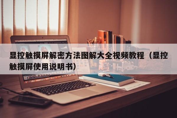顯控觸摸屏解密方法圖解大全視頻教程（顯控觸摸屏使用說明書）-第1張圖片-晉江速捷自動化科技有限公司