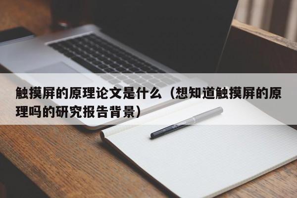 觸摸屏的原理論文是什么（想知道觸摸屏的原理嗎的研究報告背景）-第1張圖片-晉江速捷自動化科技有限公司