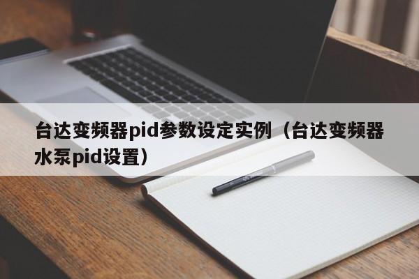 臺達變頻器pid參數設定實例（臺達變頻器水泵pid設置）-第1張圖片-晉江速捷自動化科技有限公司
