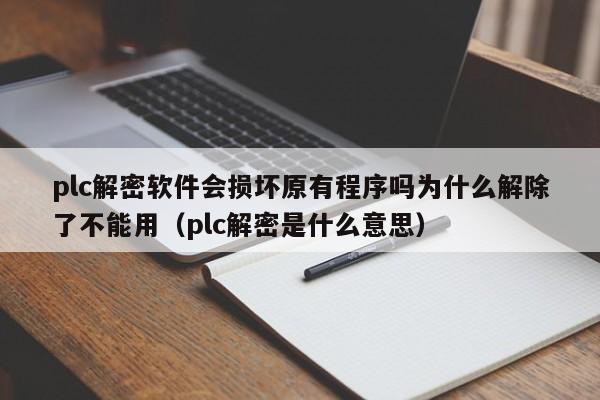 plc解密軟件會(huì)損壞原有程序嗎為什么解除了不能用（plc解密是什么意思）-第1張圖片-晉江速捷自動(dòng)化科技有限公司