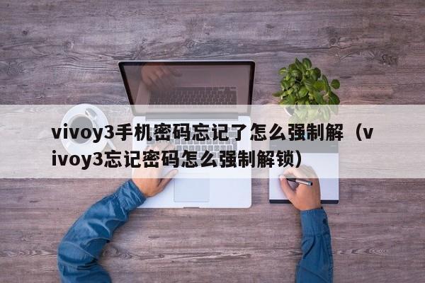 vivoy3手機(jī)密碼忘記了怎么強(qiáng)制解（vivoy3忘記密碼怎么強(qiáng)制解鎖）-第1張圖片-晉江速捷自動(dòng)化科技有限公司