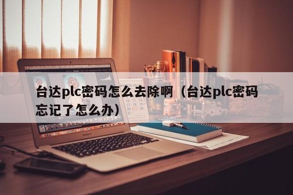 臺達plc密碼怎么去除啊（臺達plc密碼忘記了怎么辦）-第1張圖片-晉江速捷自動化科技有限公司