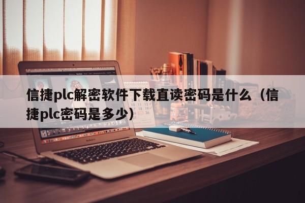 信捷plc解密軟件下載直讀密碼是什么（信捷plc密碼是多少）-第1張圖片-晉江速捷自動化科技有限公司