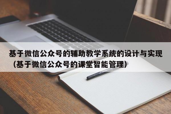 基于微信公眾號的輔助教學系統的設計與實現（基于微信公眾號的課堂智能管理）-第1張圖片-晉江速捷自動化科技有限公司