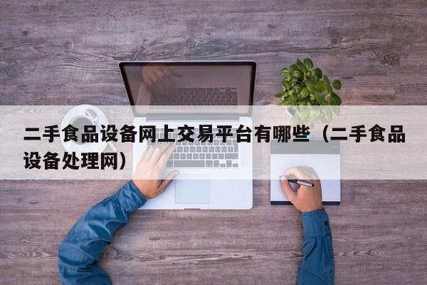 二手食品設備網(wǎng)上交易平臺有哪些（二手食品設備處理網(wǎng)）-第1張圖片-晉江速捷自動化科技有限公司