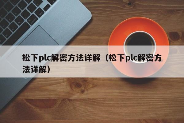 松下plc解密方法詳解（松下plc解密方法詳解）-第1張圖片-晉江速捷自動化科技有限公司