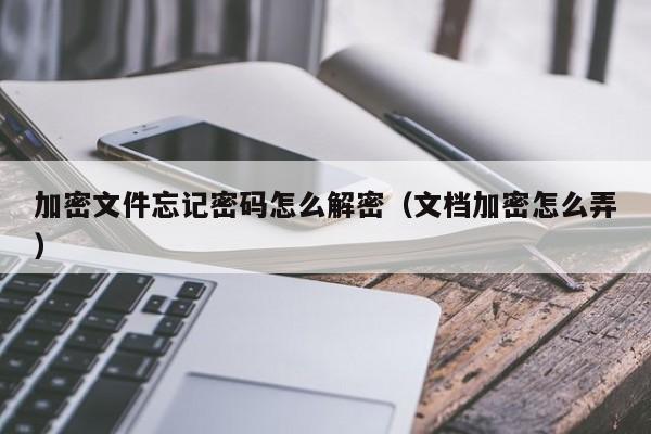 加密文件忘記密碼怎么解密（文檔加密怎么弄）-第1張圖片-晉江速捷自動(dòng)化科技有限公司