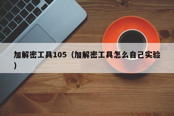 加解密工具105（加解密工具怎么自己實驗）-第1張圖片-晉江速捷自動化科技有限公司