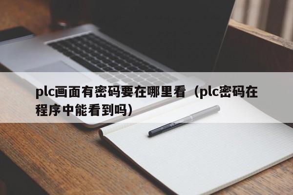 plc畫面有密碼要在哪里看（plc密碼在程序中能看到嗎）-第1張圖片-晉江速捷自動化科技有限公司
