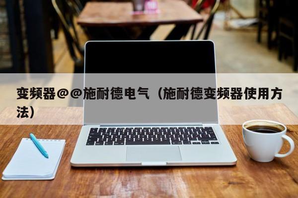 變頻器@@施耐德電氣（施耐德變頻器使用方法）-第1張圖片-晉江速捷自動化科技有限公司