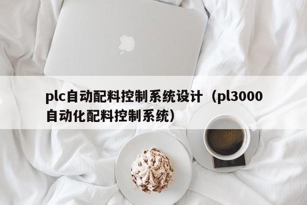 plc自動配料控制系統設計（pl3000自動化配料控制系統）-第1張圖片-晉江速捷自動化科技有限公司