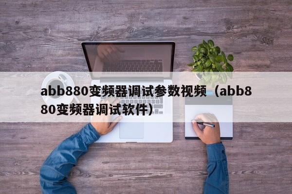 abb880變頻器調(diào)試參數(shù)視頻（abb880變頻器調(diào)試軟件）-第1張圖片-晉江速捷自動化科技有限公司