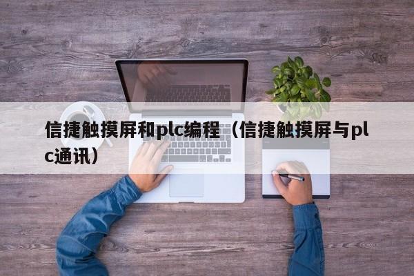 信捷觸摸屏和plc編程（信捷觸摸屏與plc通訊）-第1張圖片-晉江速捷自動化科技有限公司