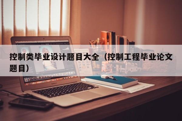 控制類畢業設計題目大全（控制工程畢業論文題目）-第1張圖片-晉江速捷自動化科技有限公司
