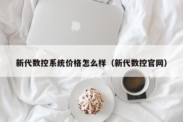 新代數(shù)控系統(tǒng)價格怎么樣（新代數(shù)控官網(wǎng)）-第1張圖片-晉江速捷自動化科技有限公司