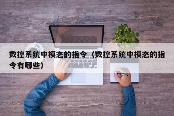 數(shù)控系統(tǒng)中模態(tài)的指令（數(shù)控系統(tǒng)中模態(tài)的指令有哪些）-第1張圖片-晉江速捷自動(dòng)化科技有限公司
