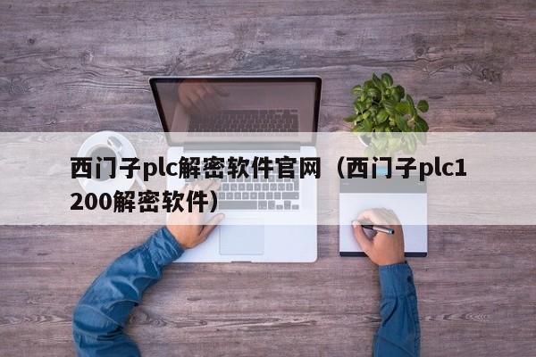 西門子plc解密軟件官網（西門子plc1200解密軟件）-第1張圖片-晉江速捷自動化科技有限公司