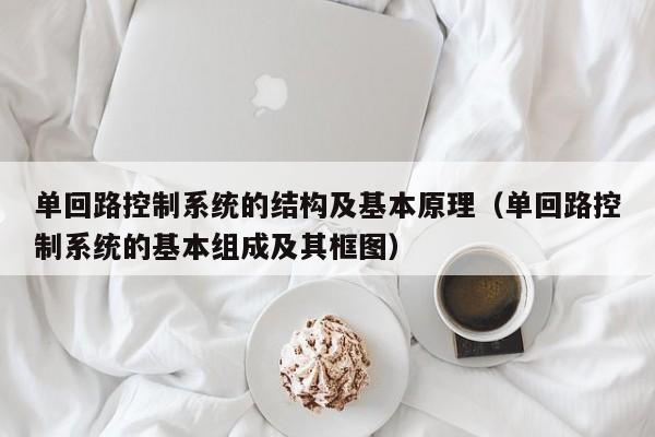 單回路控制系統的結構及基本原理（單回路控制系統的基本組成及其框圖）-第1張圖片-晉江速捷自動化科技有限公司