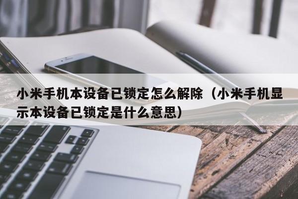 小米手機(jī)本設(shè)備已鎖定怎么解除（小米手機(jī)顯示本設(shè)備已鎖定是什么意思）-第1張圖片-晉江速捷自動(dòng)化科技有限公司